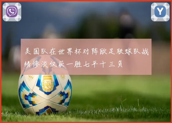 美国队在世界杯对阵欧足联球队战绩惨淡仅获一胜七平十三负