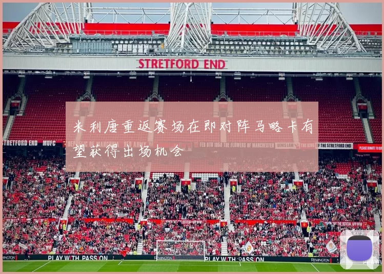 米利唐重返赛场在即对阵马略卡有望获得出场机会